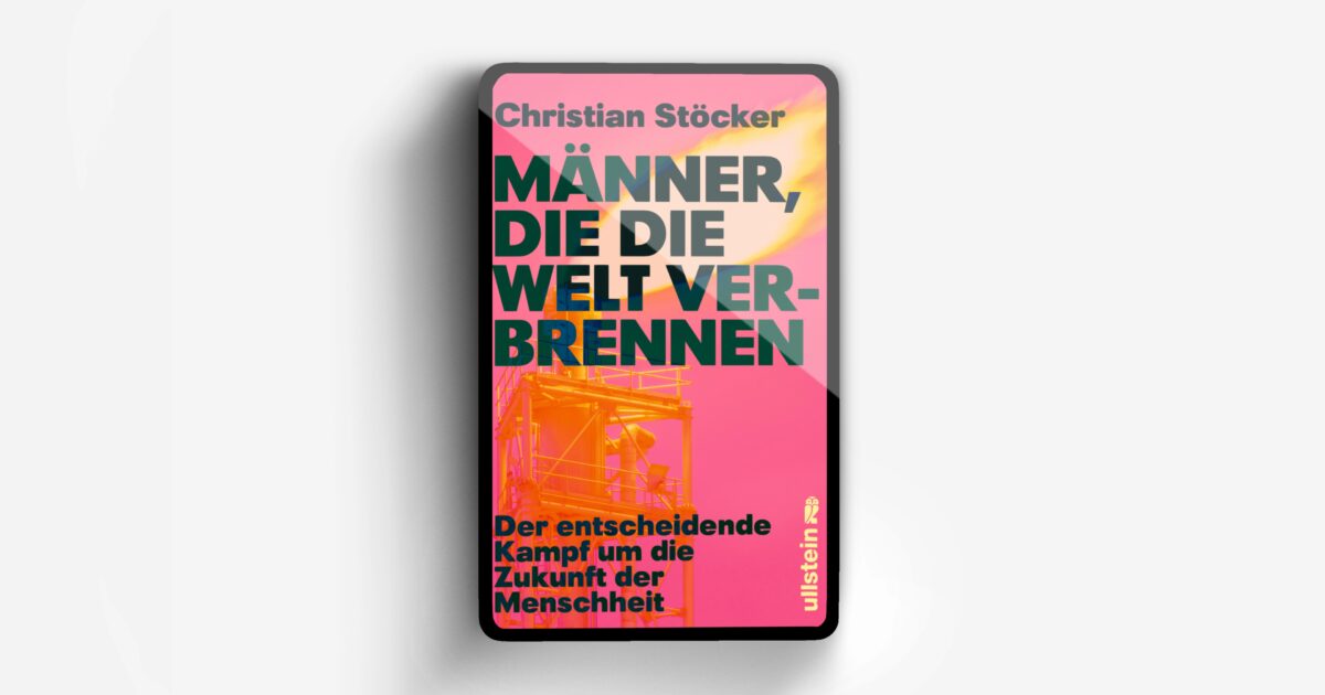 Christian Stöcker Männer Die Die Welt Verbrennen www.ullstein.de